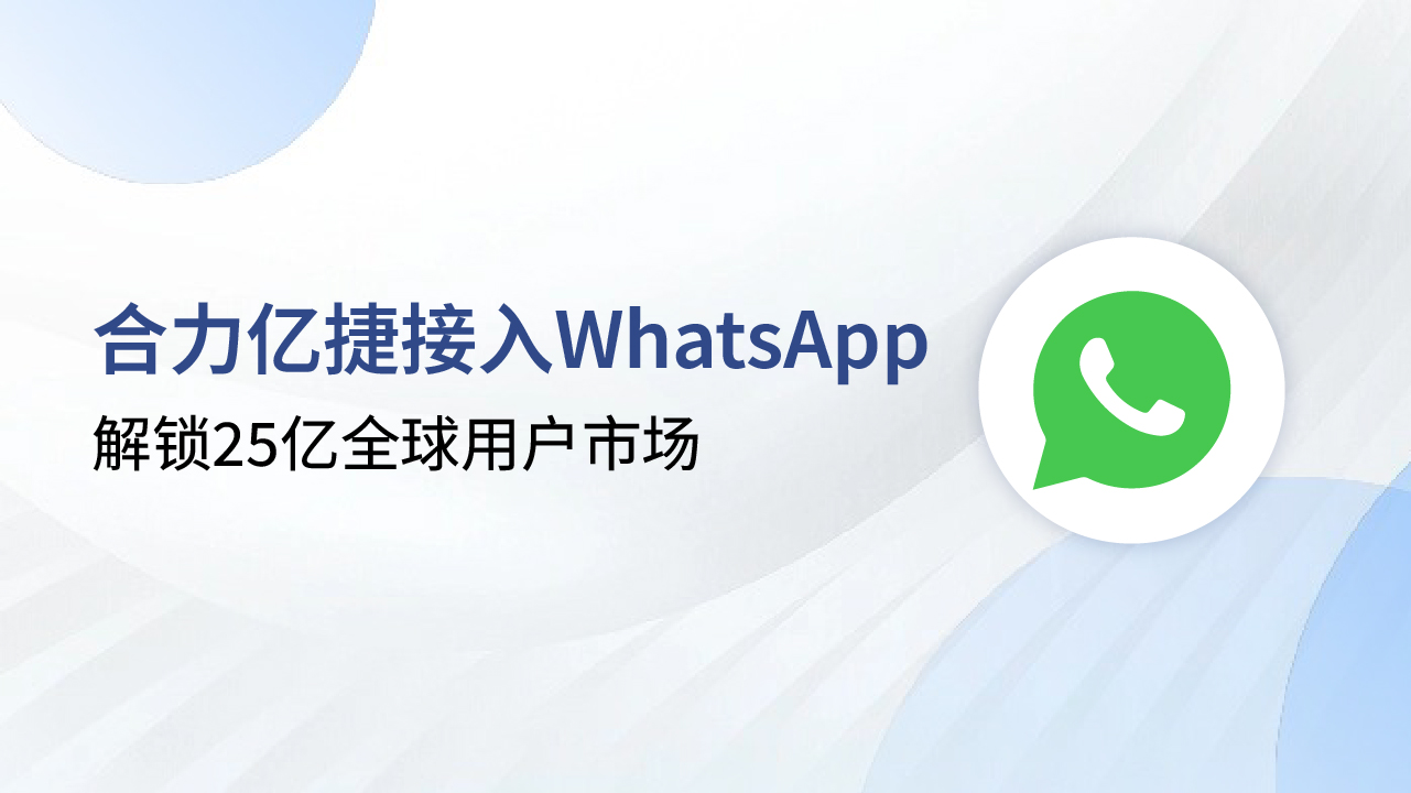 解鎖25億全球用戶市場，合力億捷+WhatsApp助力企業出海突圍
